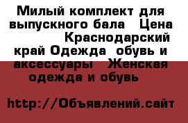 Милый комплект для выпускного бала › Цена ­ 10 000 - Краснодарский край Одежда, обувь и аксессуары » Женская одежда и обувь   